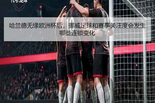 哈兰德无缘欧洲杯后，挪威足球和赛事关注度会发生哪些连锁变化